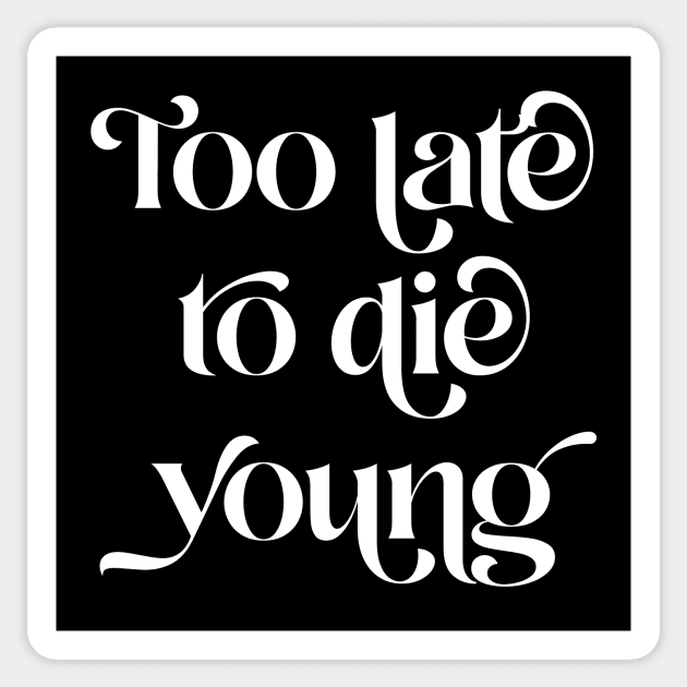 Too Late To Die Young Sticker by n23tees